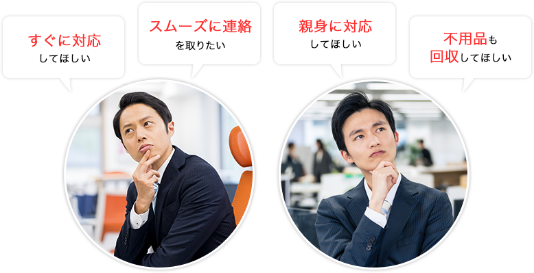 すぐに対応してほしい、スムーズに連絡をとりたい、親身に対応してほしい、決まった日時に回収してほしい
