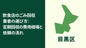【目黒区】飲食店のごみ回収業者の選び方｜定期回収の費用相場と依頼のポイント