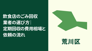 【荒川区】飲食店のごみ回収業者の選び方｜定期回収の費用相場と依頼のポイント